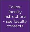 Follow faculty instructions - see faculty contacts